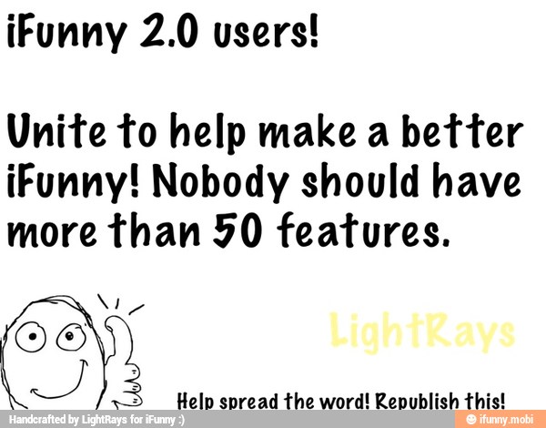 iFunny 2.0 users!
Unite to help make a better
iFunny! Nobody should have
more than 90 features.
ND E
Help spread the word! Republish this!