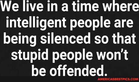 We live in a time where intelligent people are being silenced so that ...