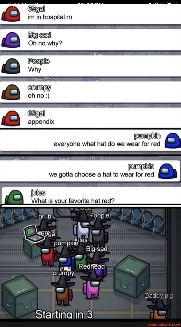 al im in hospital rn
Oh no why?
Why
no
appendix everyone what hat do we wear for red we gotta choose a hat to wear for red
What is your favorite hat red?
bruh Poopie
um umpkin
Bi crumpy.
Daddy
pig
Starting in