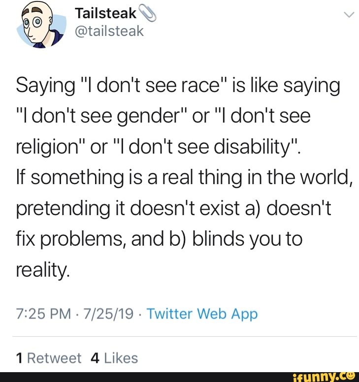 Saying ”I Don't See Race" Is Like Saying ”I Don't See Gender” Or ”I Don ...