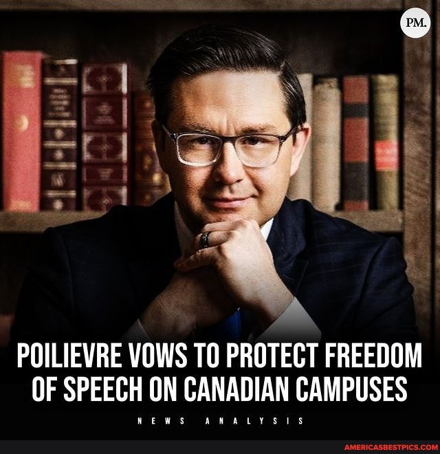 POILIEVRE VOWS TO PROTECT FREEDOM OF SPEECH ON CANADIAN CAMPUSES NEWS ...