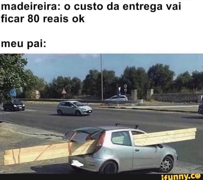madeireira: o custo da entrega vai ficar 80 reais ok
meu pai: