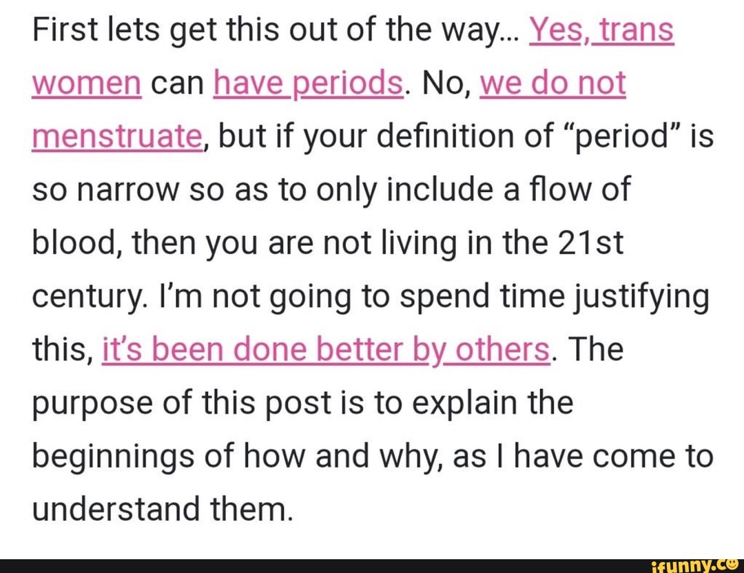 First lets get this out of the way... Yes, trans women can have periods. No, we do not
