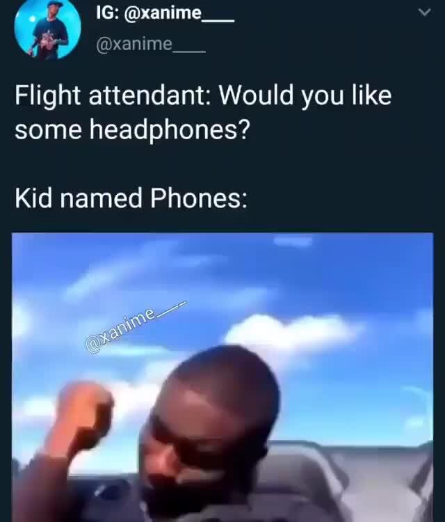 Flight Attendant Would You Like Some Headphones Kid Named Phones