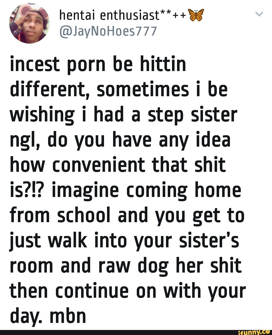 Incest porn be hittin different, sometimes i be wishing i had a step sister  ngl, do