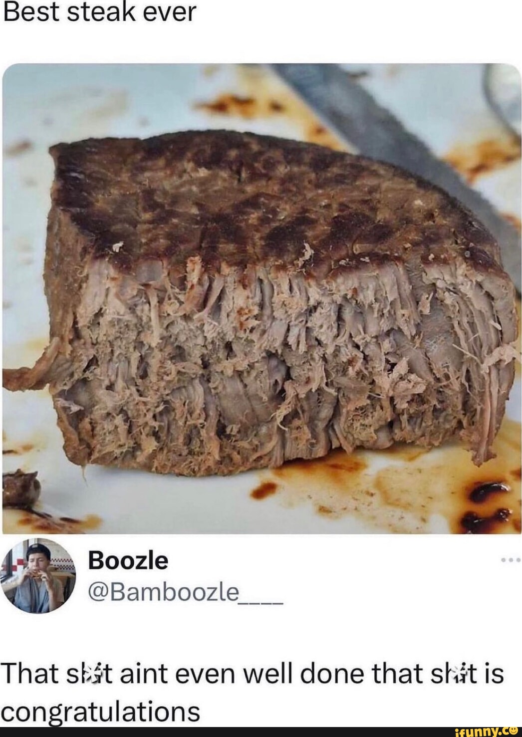 Best Steak ever Boozle Bamboozle That aint even well done that shit is ...