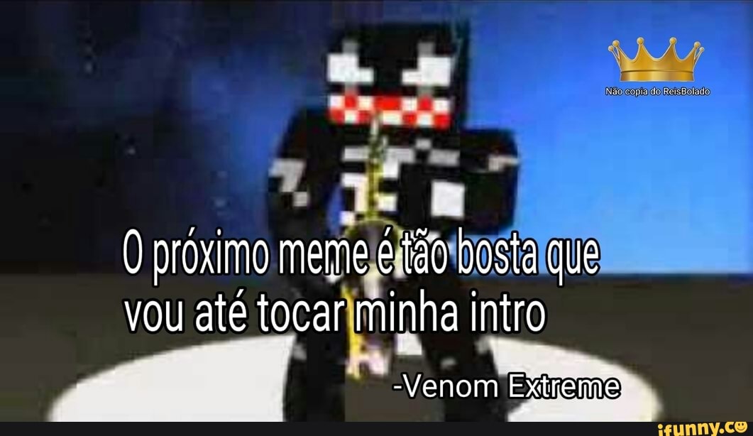 E
0 proximo meme
E
que