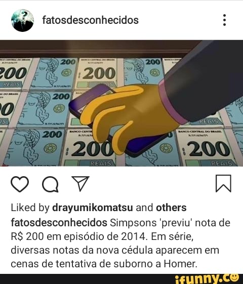 E fatosdesconhecidos 5
fatosdesconhecidos Simpsons 'previu' nota de
R$ 200 em episódio de 2014. Em série,
diversas notas da nova cédula aparecem em
cenas de tentativa de suborno a Homer.