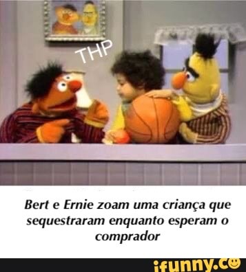 Bert e Ernie zoam uma criança que
sequestraram enquanto esperam o
comprador