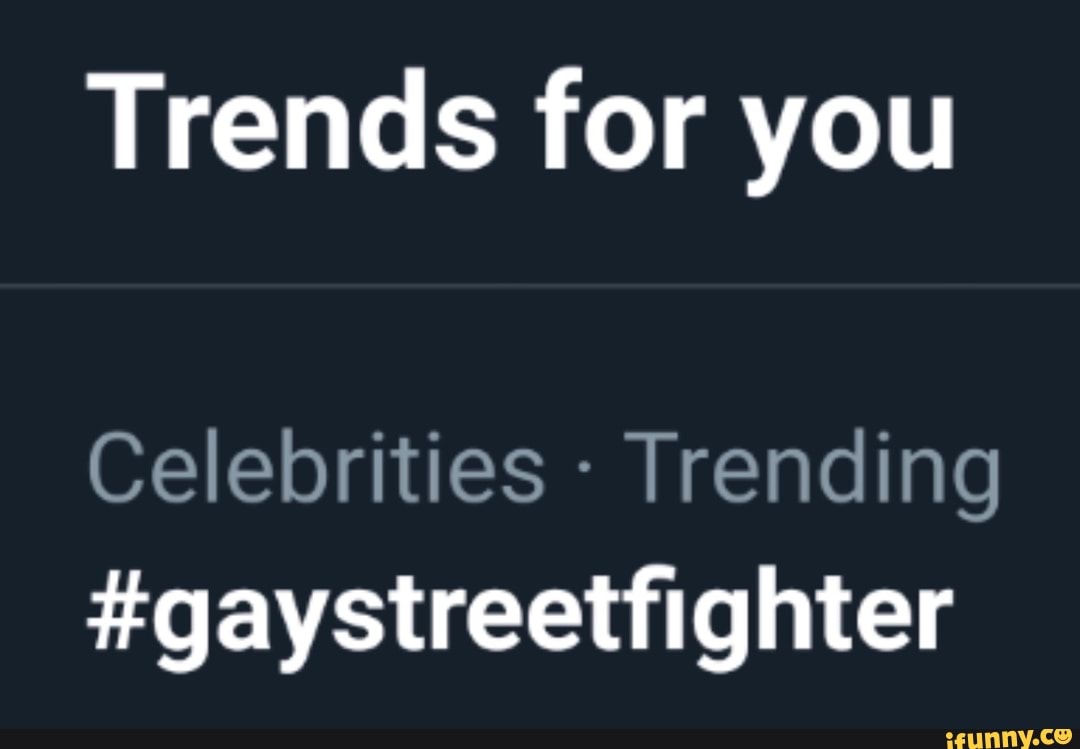 Trends for you
Celebrities Trending
#gaystreetfighter