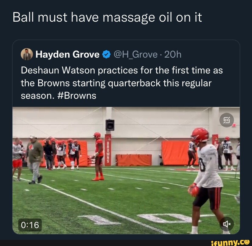 Ball must have massage oil on it Hayden Grove @ @H Grove Deshaun Watson  practices for the first time as the Browns starting quarterback this  regular season. #Browns - iFunny Brazil