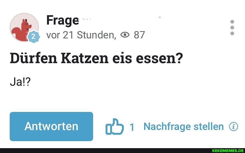 Frage vor 21 Stunden, 87
Dürfen Katzen eis essen?
Ja!?
Nachfrage stellen