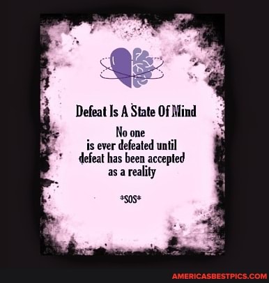 Defeat Is A State Of Mind
No one
is ever defeated until defeat has been accepted as a reality