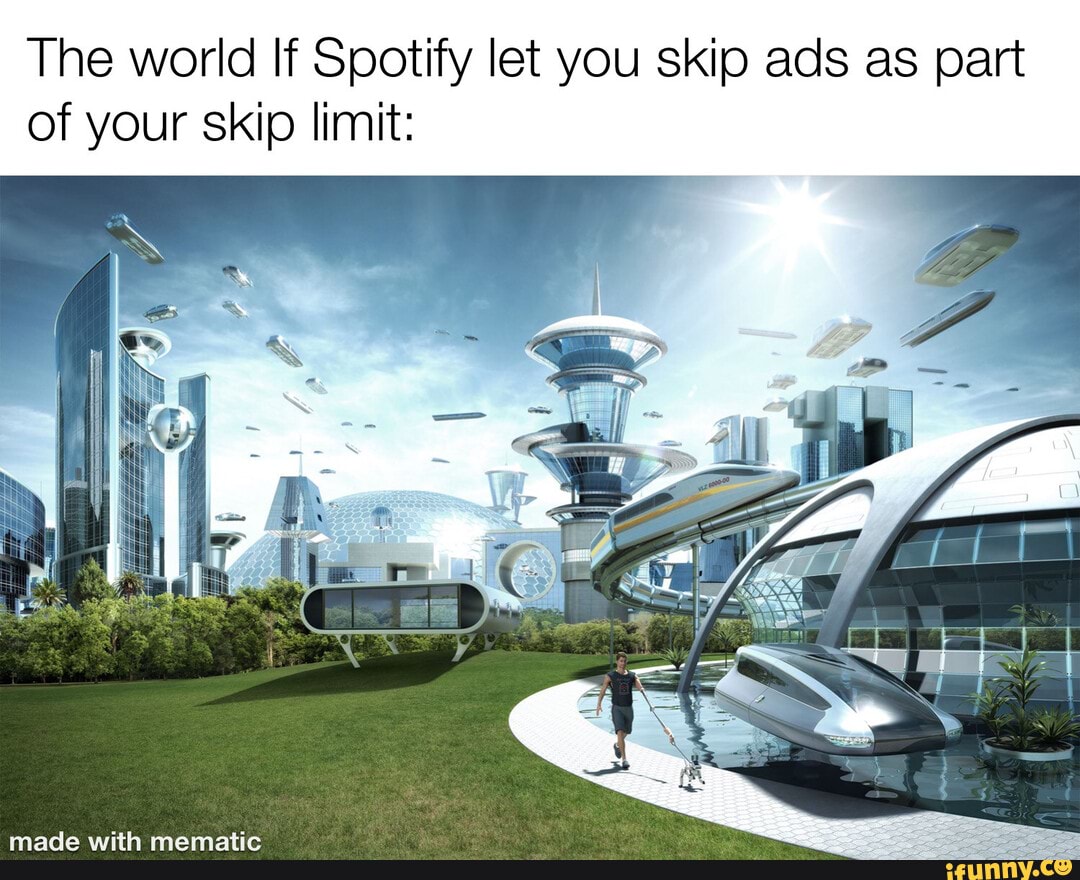 The world If Spotify let you skip ads as part
of your skip limit:
