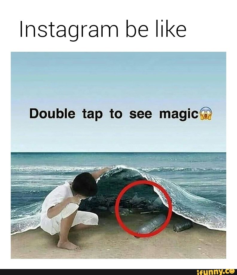 Instagram Be Like Double Tap To See Magic Ifunny