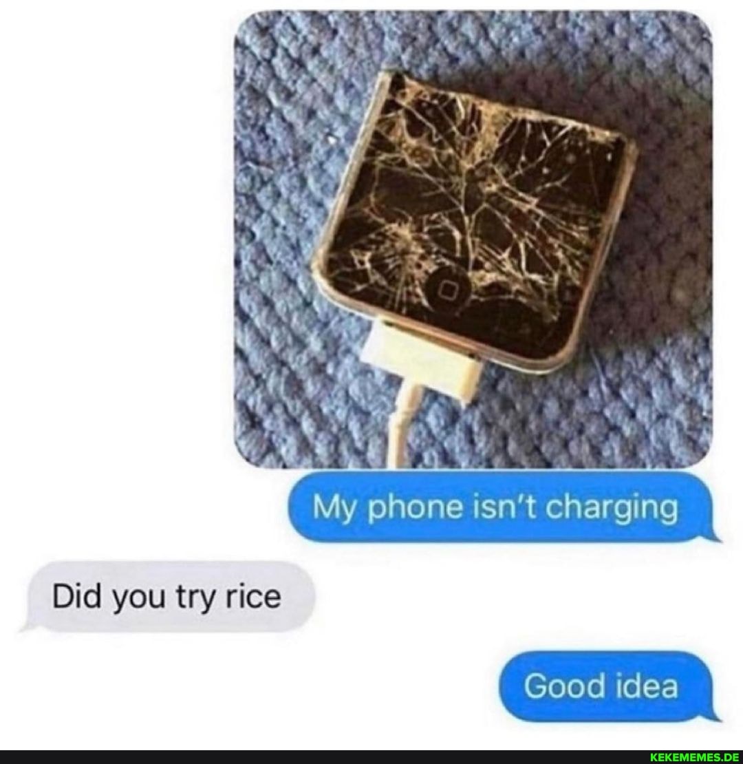 Did you try rice My phone isn't charging Good idea