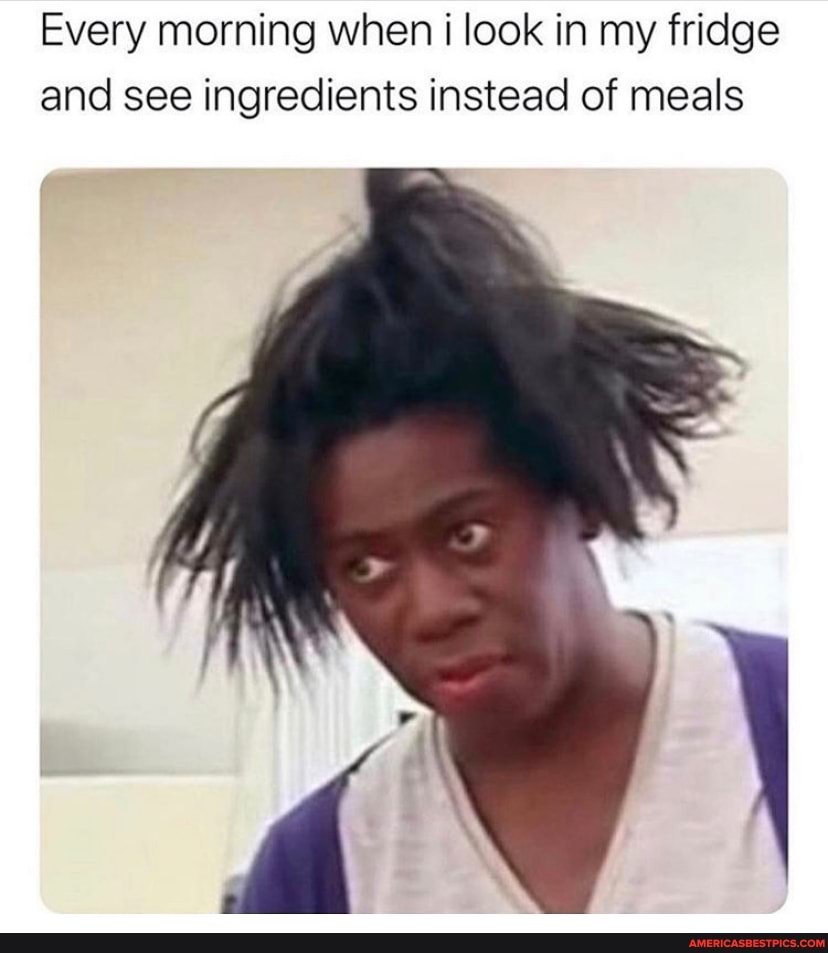 Every morning when look in my fridge and see ingredients instead of meals