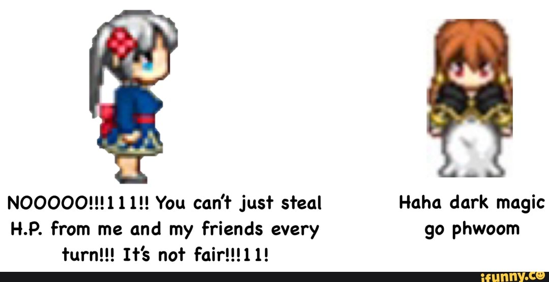 NOOOOO!!!111!! You can't just steal Haha dark magic
H.P. from me and my friends every go phwoom