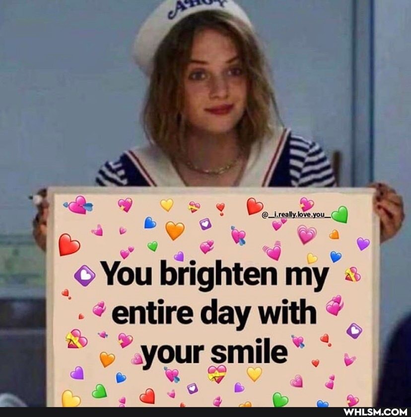 SS
You brighten my "
entire day with your smile.
ry