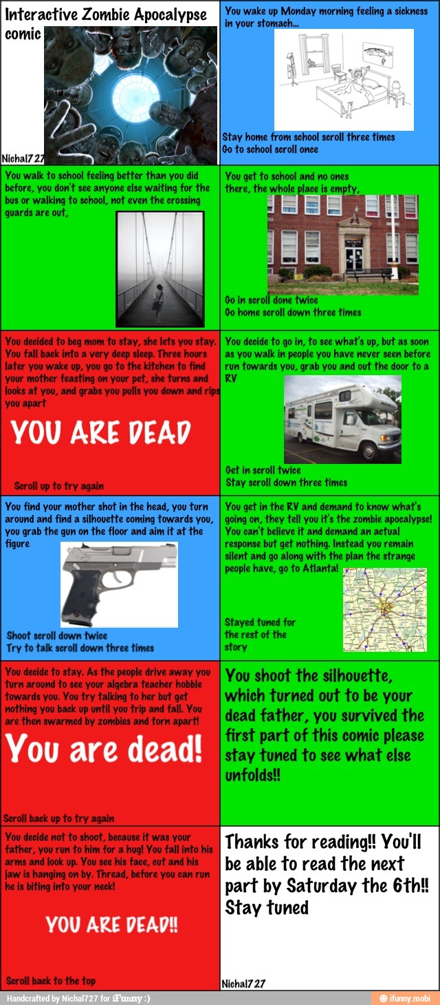 Interactive Zombie Apocalypse
YOU ARE DEAD
You are dead!
Thanks for reading! You'll
be able to read the next
part by Saturday the 6th!