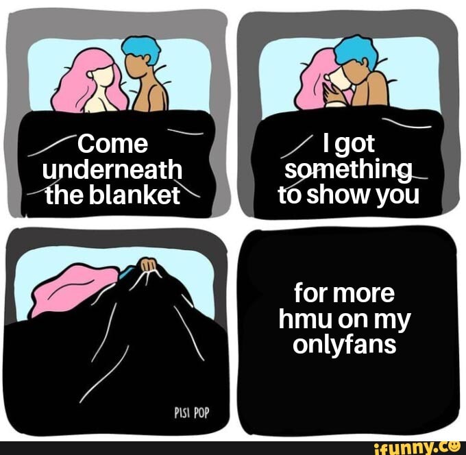 Come underneath the blanket got something to show you for more hmu on