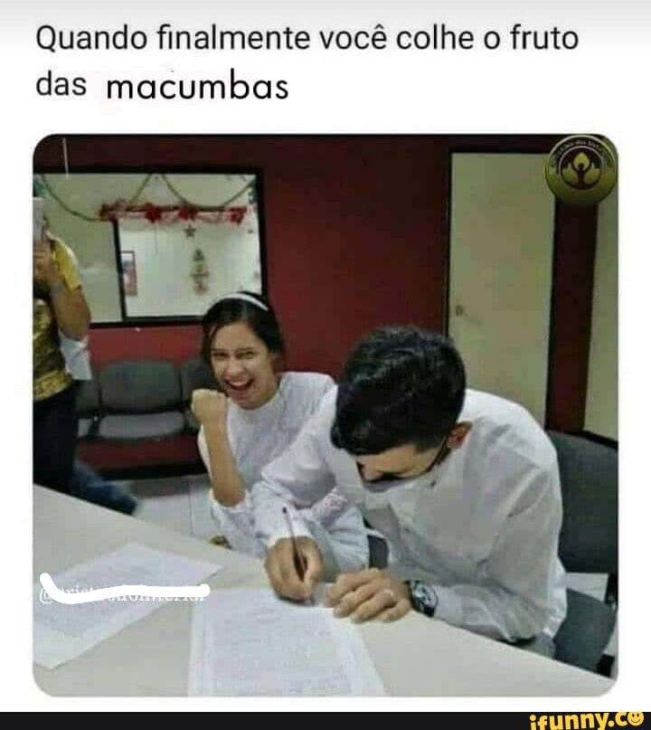 Quando finalmente você colhe o fruto das macumbas