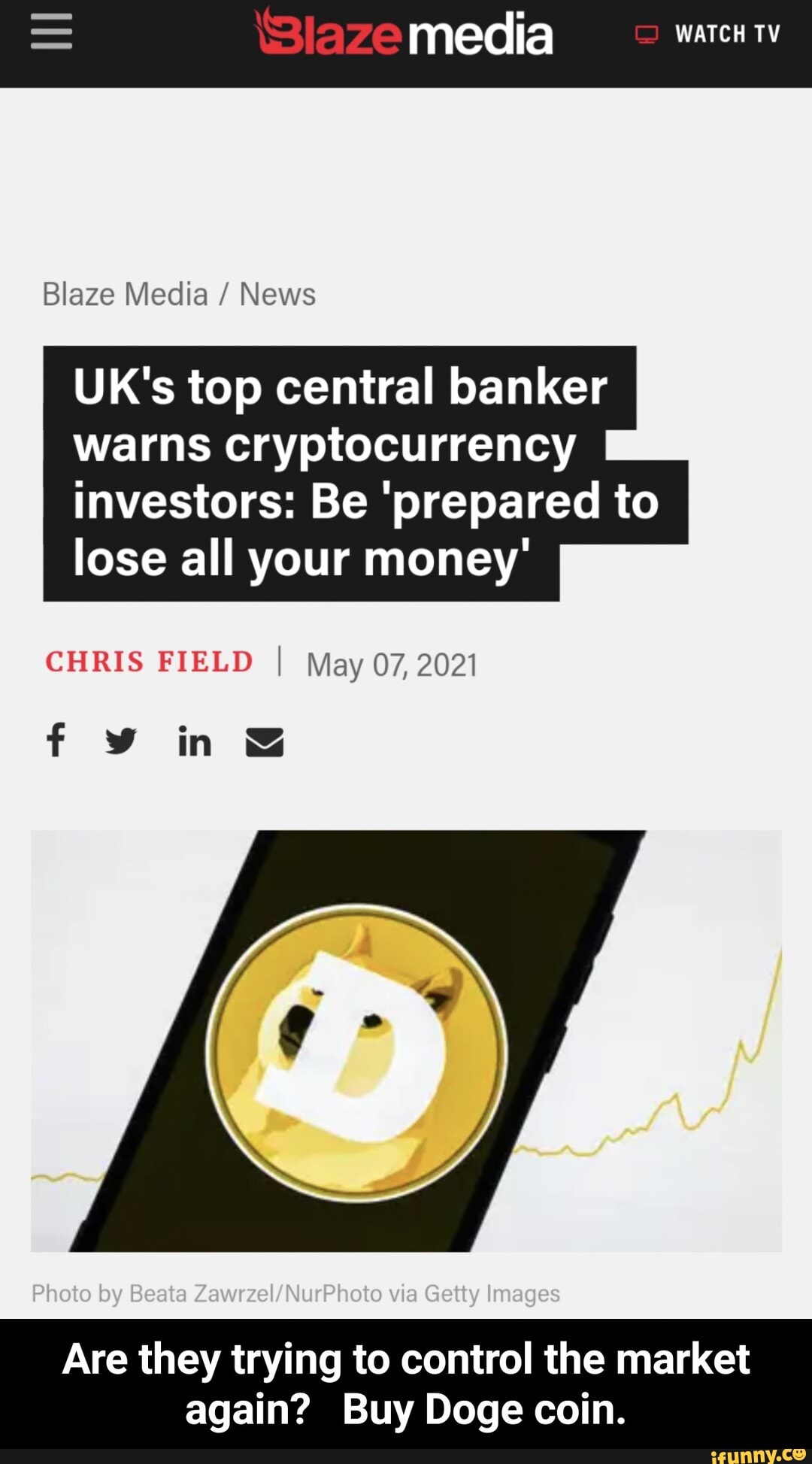 media WATCH TV
Blaze Media / News
UK's top central banker warns cryptocurrency investors: Be 'prepared to lose all your money'
CHRIS FIELD I May 07, 2021
Photo by via Getty Images
Are they trying to control the market again? Buy Doge coin. - Are they trying to control the market again? Buy Doge coin.