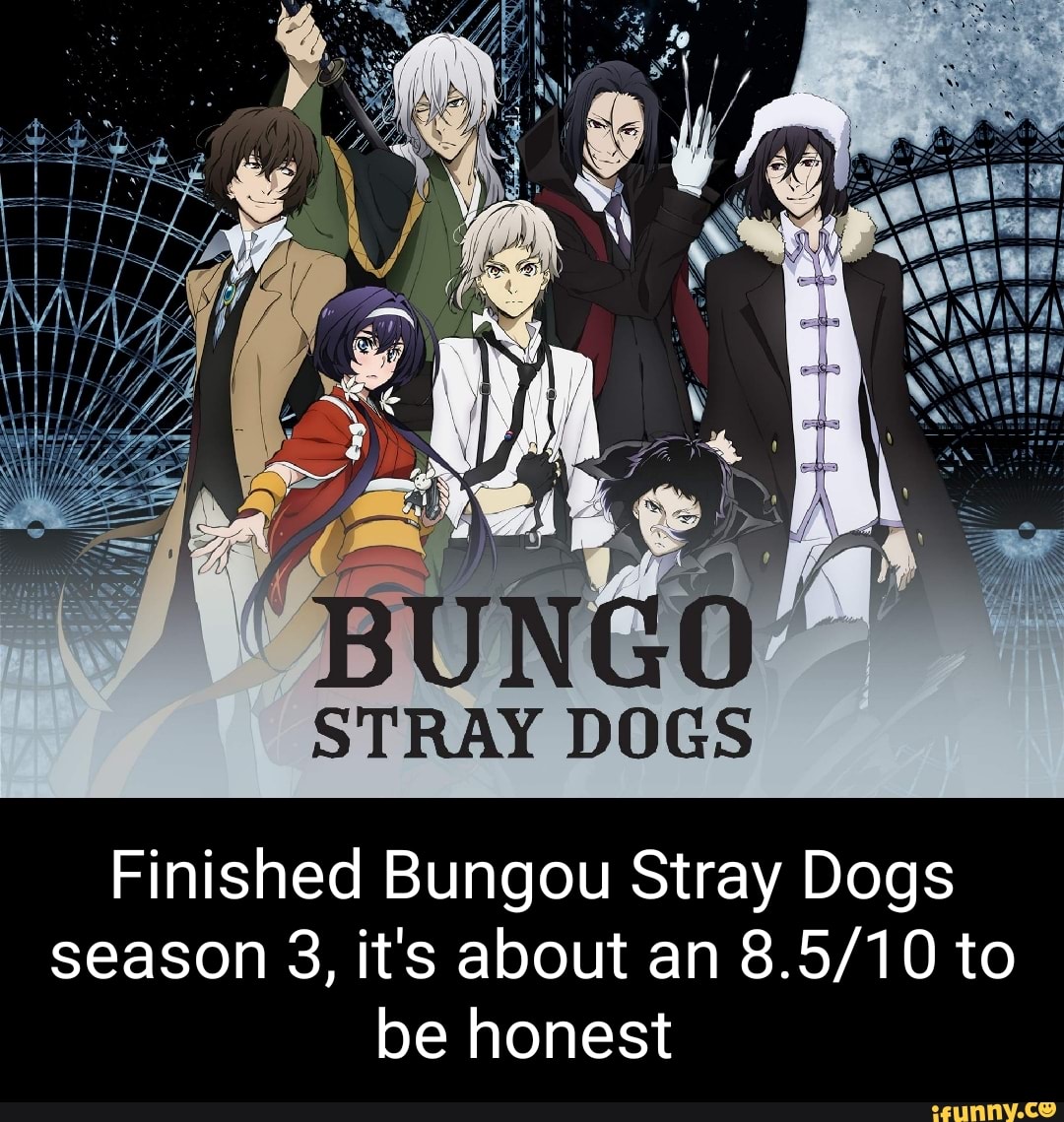 STRAY DOGS Finished Bungou Stray Dogs season 3, it's about an to be