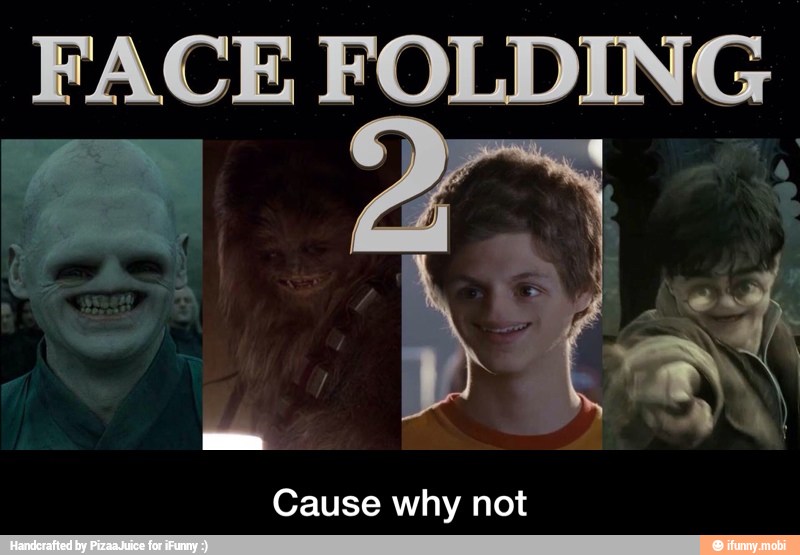 FACE FOLDING
Cause why not - Cause why not
