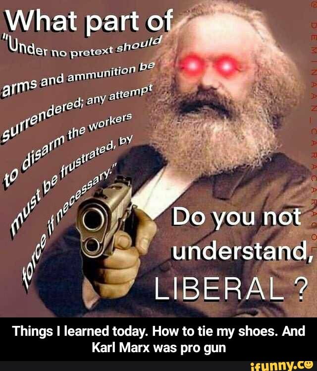 What part off ule no pretext sho. Karl Marx was pro gun