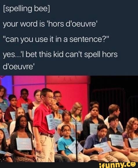 Spelling Bee Your Word Is Hors D Oeuvre Can You Use It In Sentence Yes L Bet This Kid Can T Spell Hors D Oeuvre Ifunny