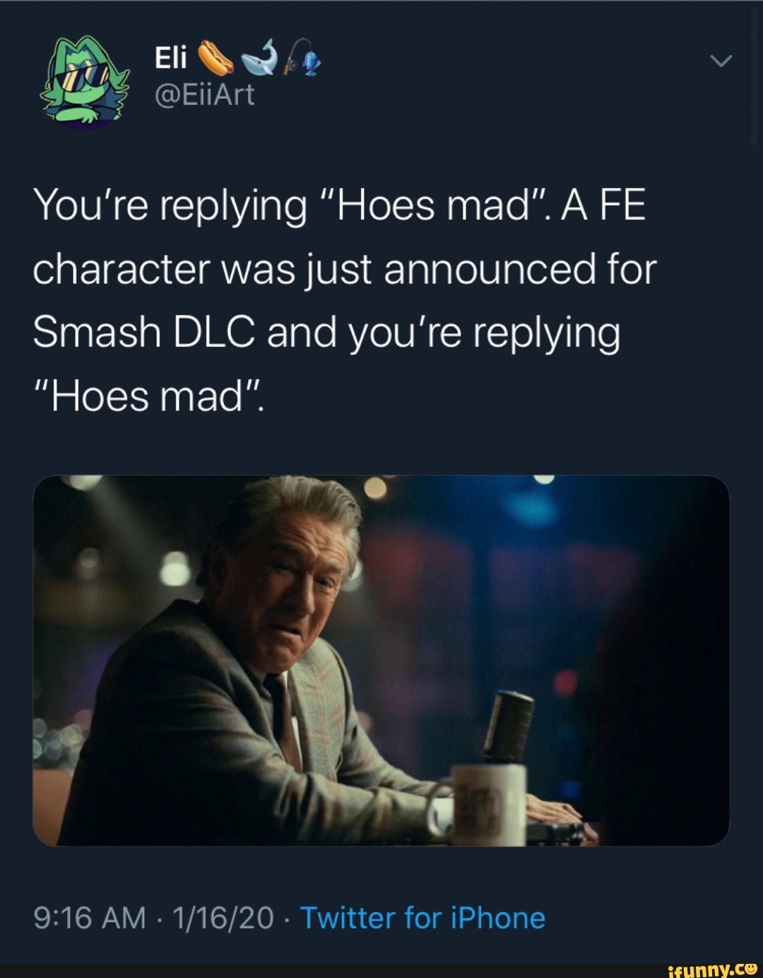 You're replying "Hoes mad". A FE
character was just announced for
Smash DLC and you're replying
9:16 AM
Twitter for iPhone