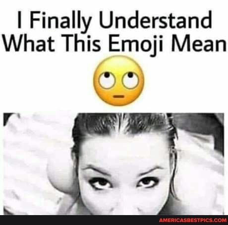 I Finally Understand
What This Emoji Mean