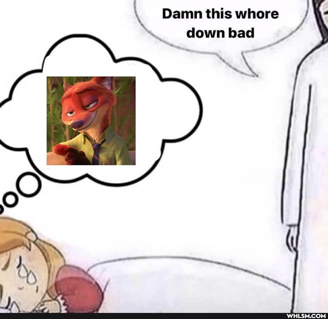 _ down bad
Damn this whore