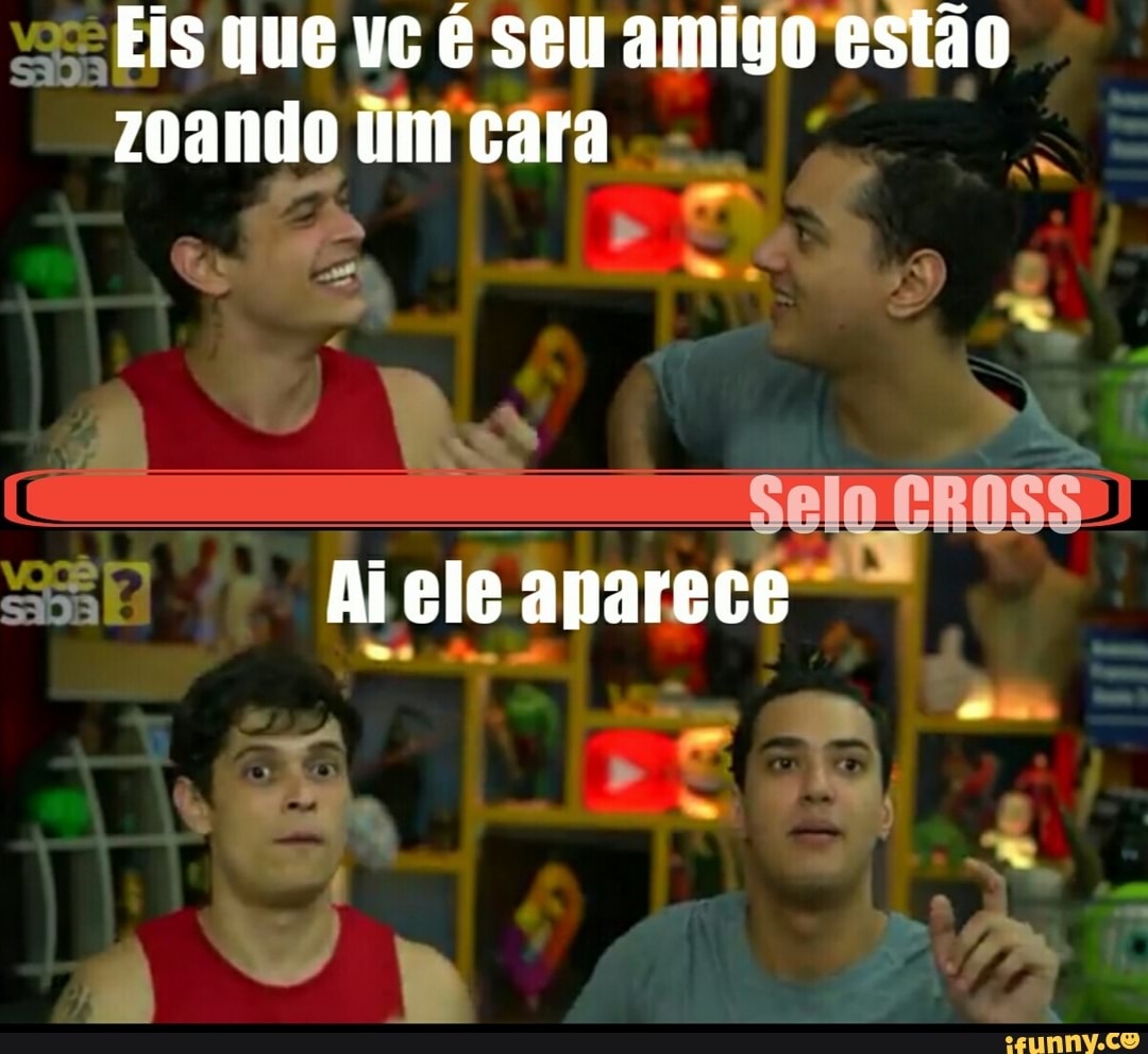 = EIS que vc é seu amigo Estão
zoando lnicára