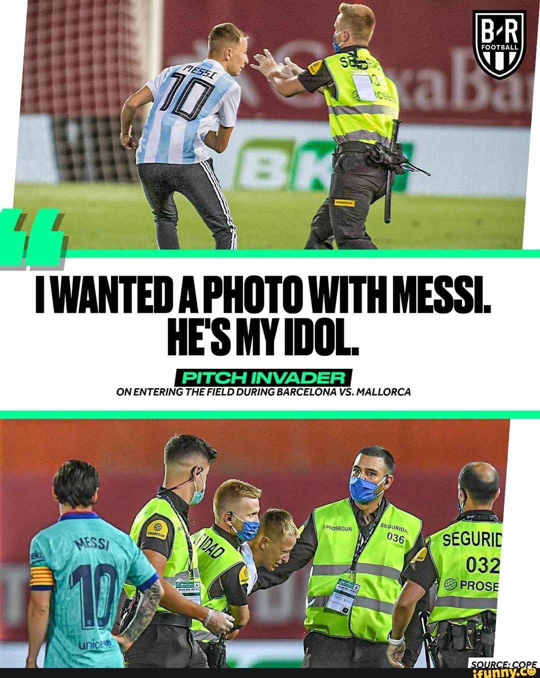 I WANTED A PHOTO WITH MESSI.
HE S MY IDOL.
PITCH INVADER
ON ENTERING THE FIELD DURING BARCELONA VS. MALLORCA