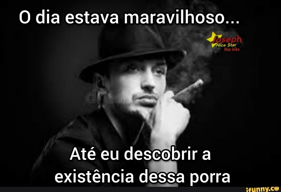 O dia estava maravilhoso...
+ h
Nice kiba
Não kiba
Até eu descobrir a existência dessa porra