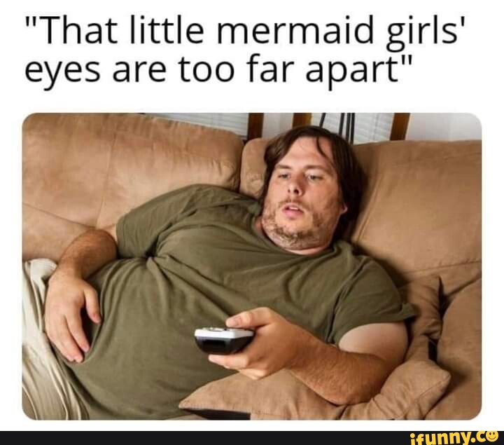 "That little mermaid girls' eyes are too far apart" iFunny