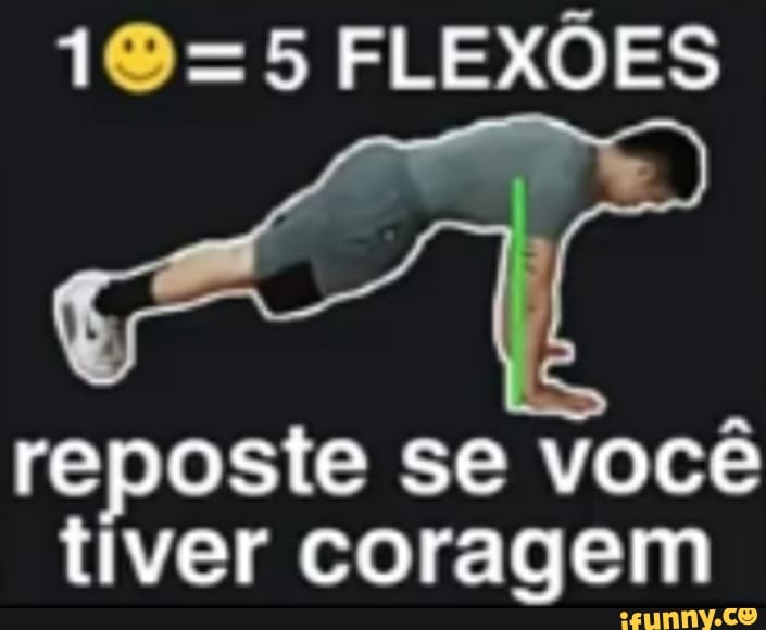 Do FLEXÕES
reposte se você tiver coragem