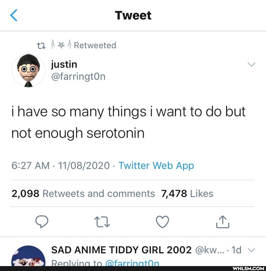 Tweet
tl Retweeted
) justin
@farringtOn have so many things want to do but not enough serotonin
AM Twitter Wel App
SAD ANIME TIDDY GIRL 2002 @kw...-