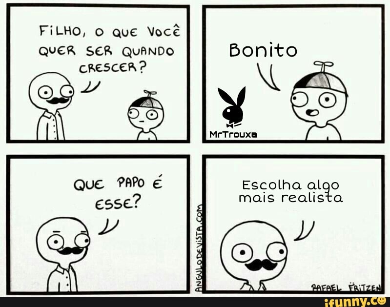 FiLHO, O Que Você
QUER SER QUANDO Bonito
CRESCER?
Escolha algo
mais realista