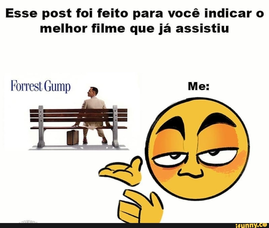 Esse post foi feito para você indicar o melhor filme que já assistiu
Horrest Gump Me: