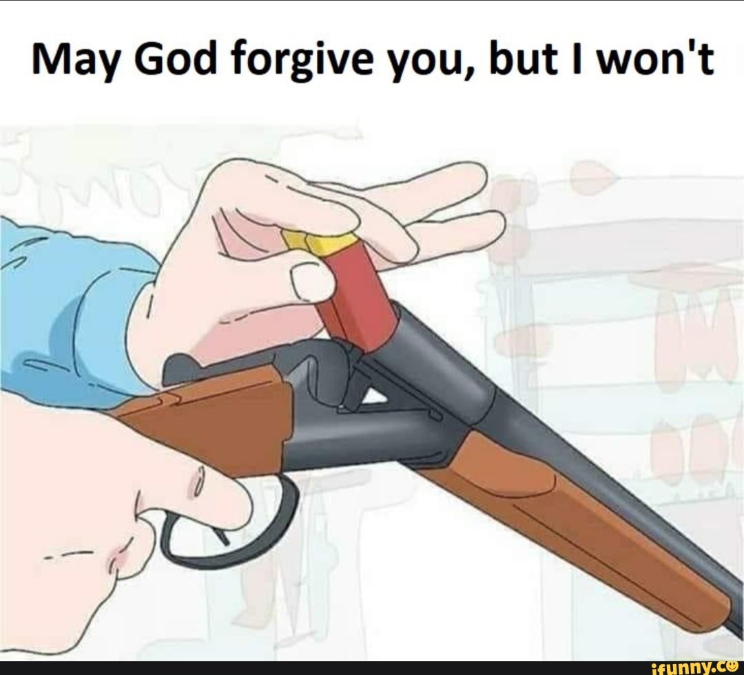 May God forgive you, but won't