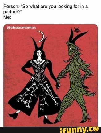 Person: "So what are you looking for in a
partner?"