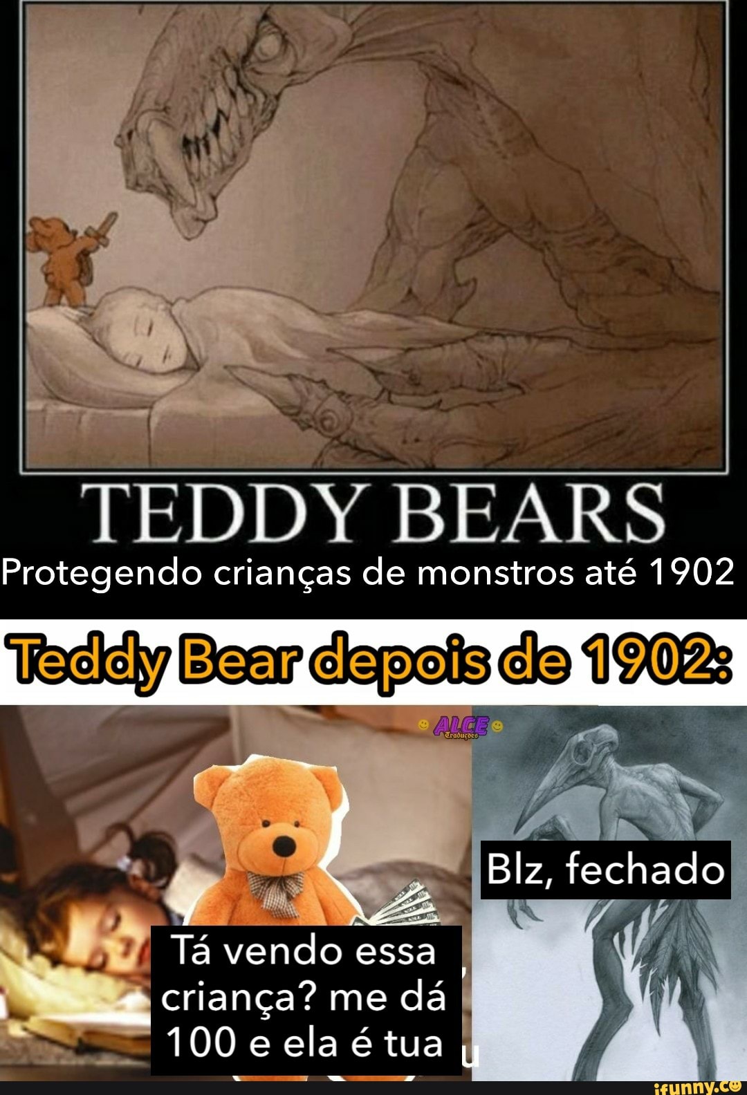 BEARS
Protegendo crianças de monstros até 1902
1902:
Blz, fechado
NE Tá vendo essa I criança? me dá
100 e ela é tua y