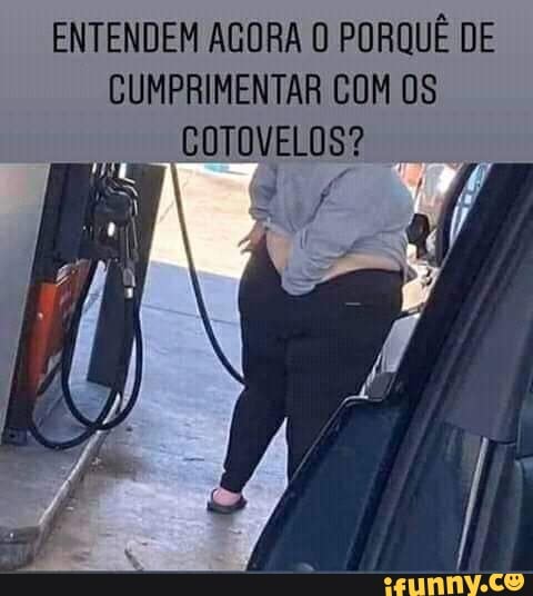 ENTENDEM AGORA O PORQUÊ DE
CUMPRIMENTAR COM OS
COTOVELOS?