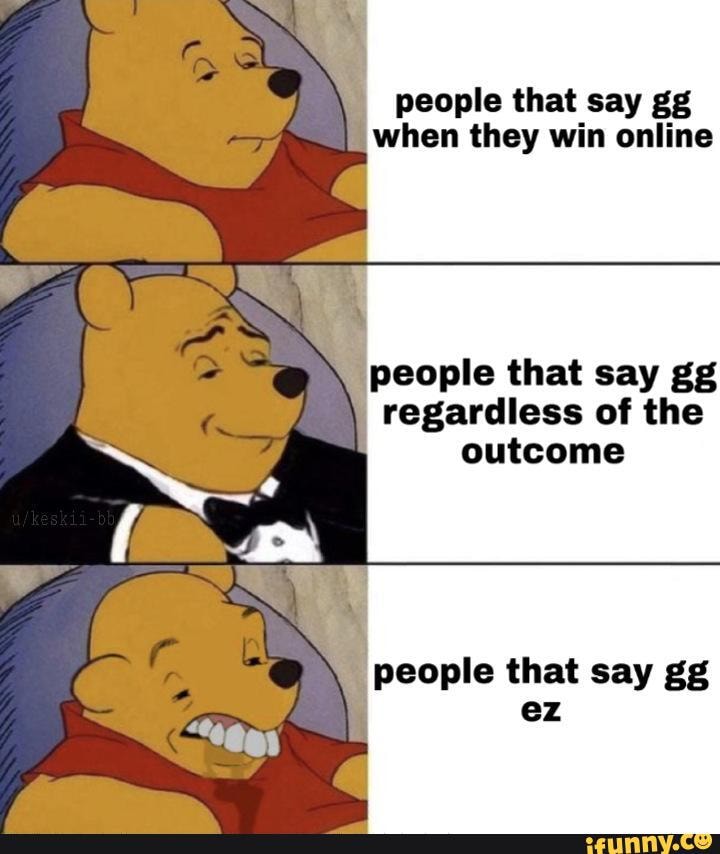 People That Say Gg When They Win Online People That Say Gg Regardless Of The Outcome People That Say Gg Ifunny - gg ez roblox