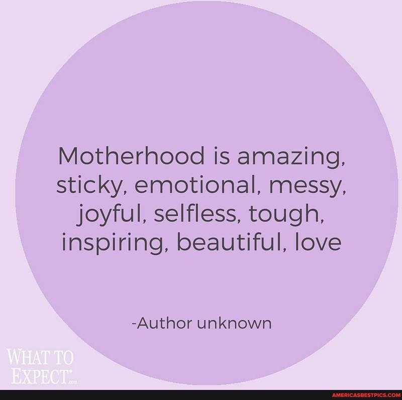 Motherhood is amazing, sticky, emotional, messy, joyful, selfless, tough, inspiring, beautiful, love
-Author unknown
WHAT TO