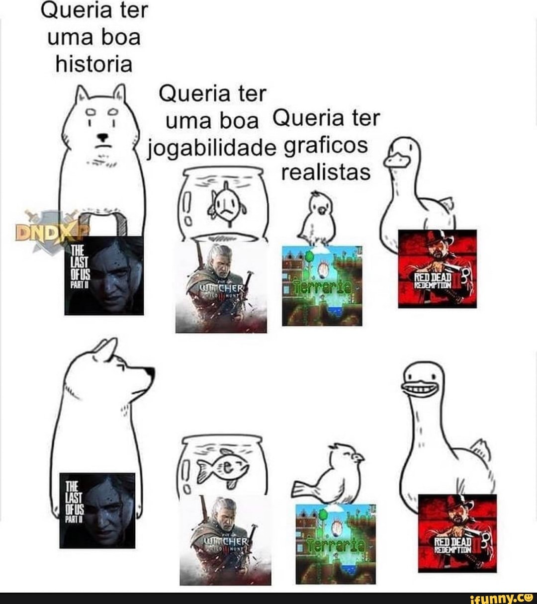 Queria ter uma boa historia
Queria ter uma boa Queria ter
jogabilidade graficos realistas