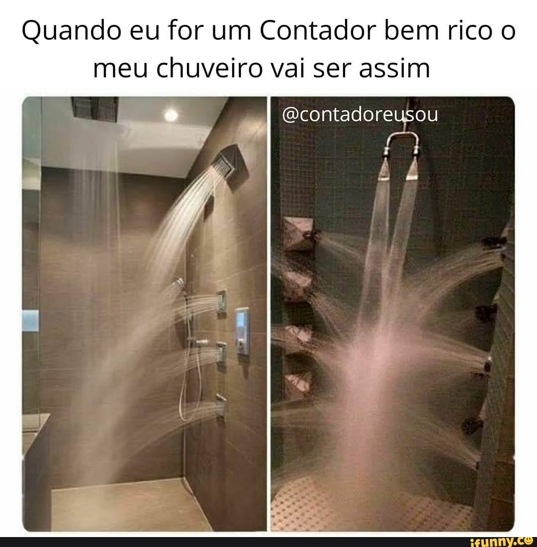 Quando eu for um Contador bem rico o
meu chuveiro vai ser assim